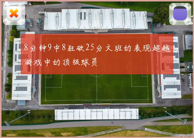 8分钟9中8狂砍25分文班的表现超越游戏中的顶级球员