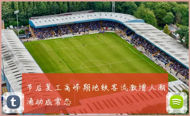 节后复工高峰期地铁客流激增人潮涌动成常态